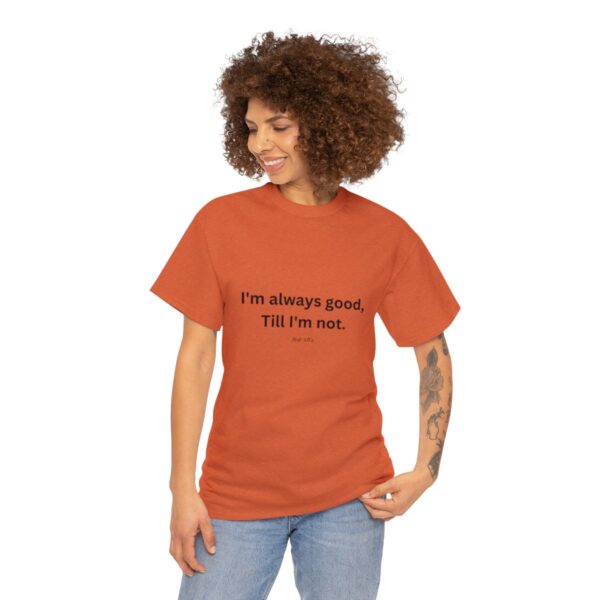 I'm always good till I'm not, Unisex Heavy Cotton Tee - Image 51