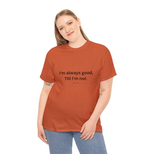 I'm always good till I'm not, Unisex Heavy Cotton Tee - Image 52
