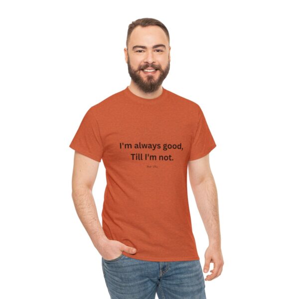 I'm always good till I'm not, Unisex Heavy Cotton Tee - Image 53