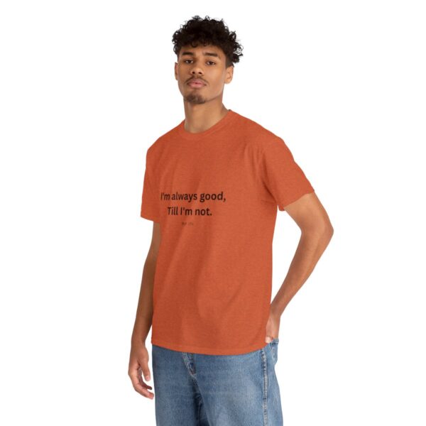 I'm always good till I'm not, Unisex Heavy Cotton Tee - Image 54