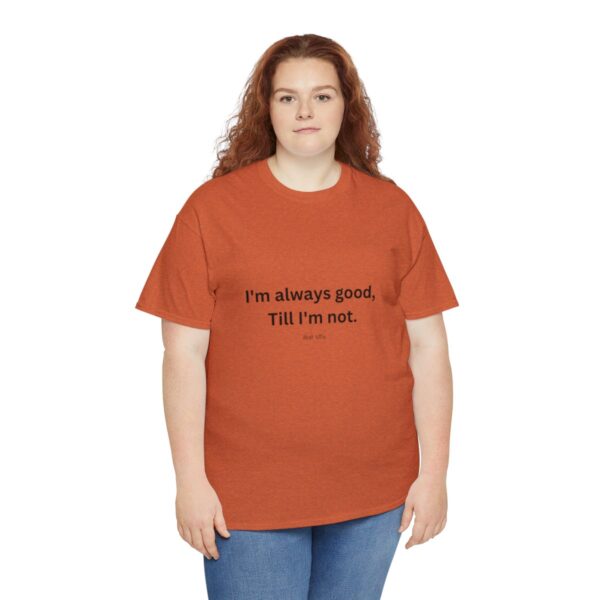 I'm always good till I'm not, Unisex Heavy Cotton Tee - Image 55