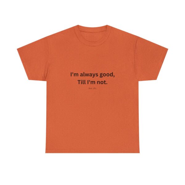 I'm always good till I'm not, Unisex Heavy Cotton Tee - Image 49