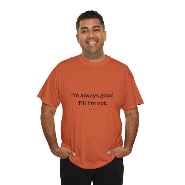 I'm always good till I'm not, Unisex Heavy Cotton Tee - Image 56