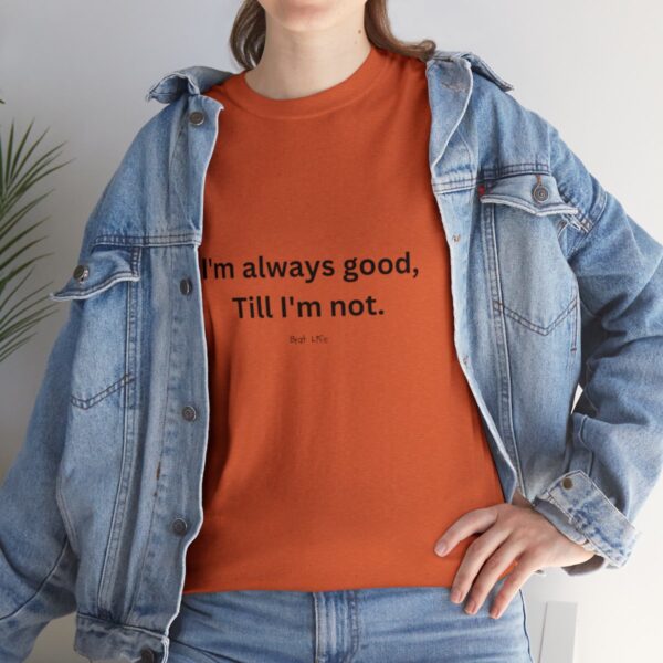 I'm always good till I'm not, Unisex Heavy Cotton Tee - Image 57