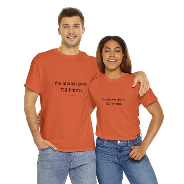 I'm always good till I'm not, Unisex Heavy Cotton Tee - Image 58