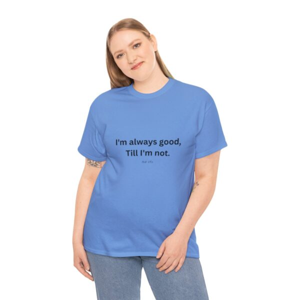 I'm always good till I'm not, Unisex Heavy Cotton Tee - Image 136