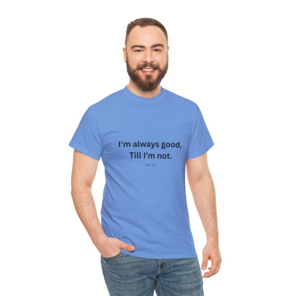 I'm always good till I'm not, Unisex Heavy Cotton Tee - Image 137