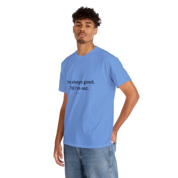 I'm always good till I'm not, Unisex Heavy Cotton Tee - Image 138