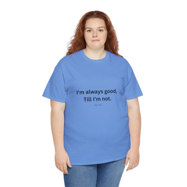 I'm always good till I'm not, Unisex Heavy Cotton Tee - Image 139