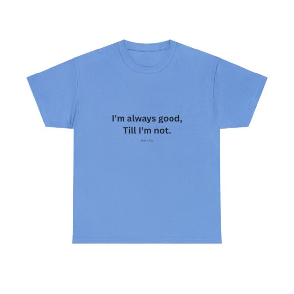I'm always good till I'm not, Unisex Heavy Cotton Tee - Image 133
