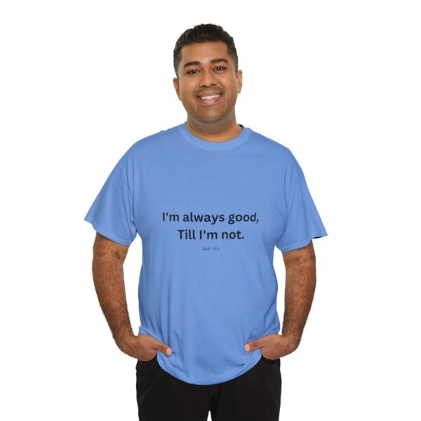 I'm always good till I'm not, Unisex Heavy Cotton Tee - Image 140