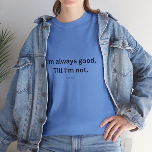 I'm always good till I'm not, Unisex Heavy Cotton Tee - Image 141
