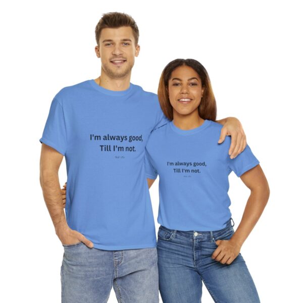 I'm always good till I'm not, Unisex Heavy Cotton Tee - Image 142