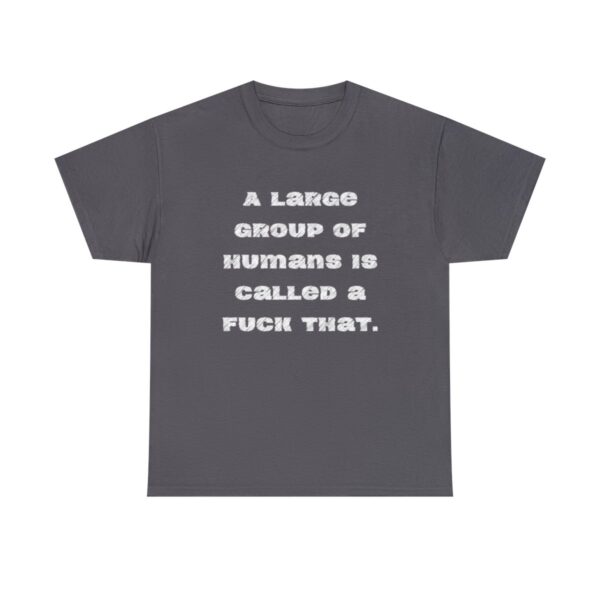 Brat Life "A large group of humans is called a fuck that" Unisex Heavy Cotton Tee - Image 61