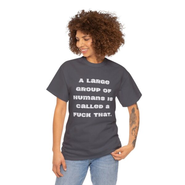 Brat Life "A large group of humans is called a fuck that" Unisex Heavy Cotton Tee - Image 63