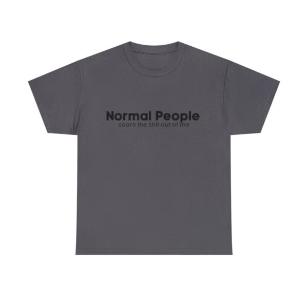 Brat Life "Normal people scare the shit out of me" Black Text Unisex Heavy Cotton Tee - Image 73