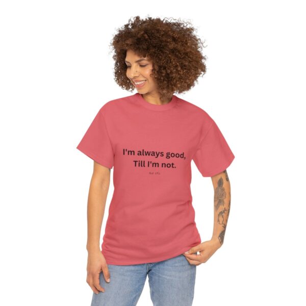 I'm always good till I'm not, Unisex Heavy Cotton Tee - Image 39