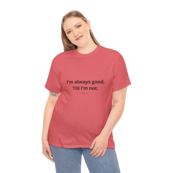 I'm always good till I'm not, Unisex Heavy Cotton Tee - Image 40