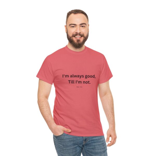 I'm always good till I'm not, Unisex Heavy Cotton Tee - Image 41
