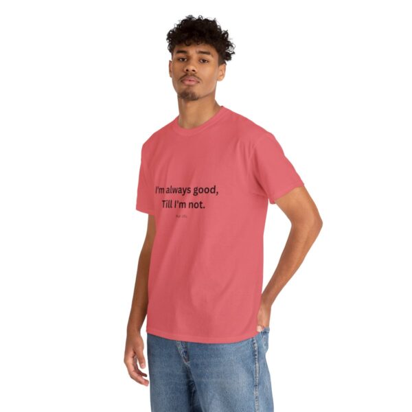 I'm always good till I'm not, Unisex Heavy Cotton Tee - Image 42