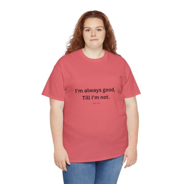 I'm always good till I'm not, Unisex Heavy Cotton Tee - Image 43
