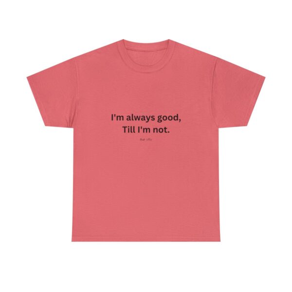 I'm always good till I'm not, Unisex Heavy Cotton Tee - Image 37