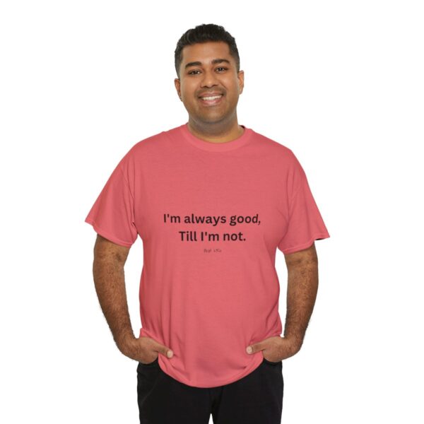 I'm always good till I'm not, Unisex Heavy Cotton Tee - Image 44
