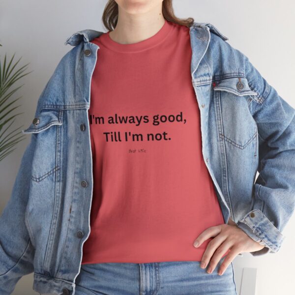 I'm always good till I'm not, Unisex Heavy Cotton Tee - Image 45