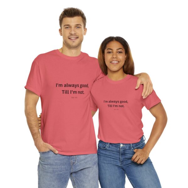 I'm always good till I'm not, Unisex Heavy Cotton Tee - Image 46