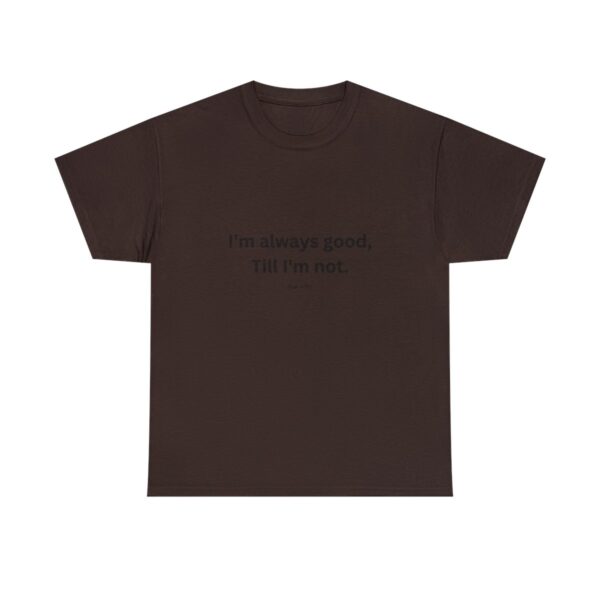 I'm always good till I'm not, Unisex Heavy Cotton Tee - Image 97