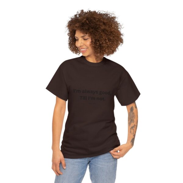 I'm always good till I'm not, Unisex Heavy Cotton Tee - Image 99