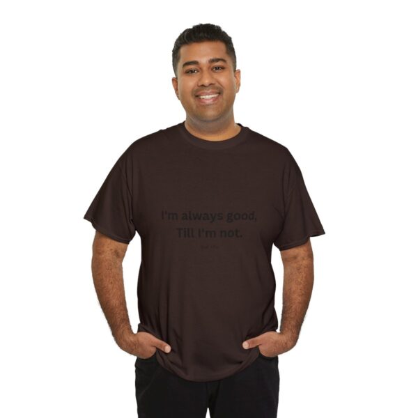 I'm always good till I'm not, Unisex Heavy Cotton Tee - Image 104