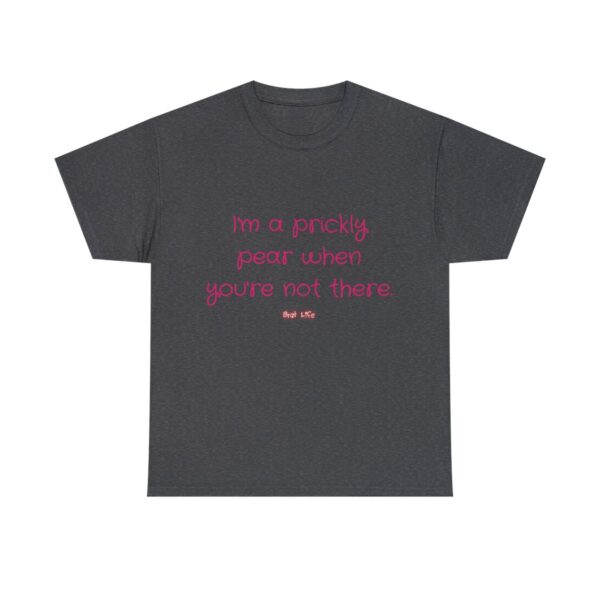 I'm a prickly pear when you're not there - Unisex Heavy Cotton Tee - Image 61