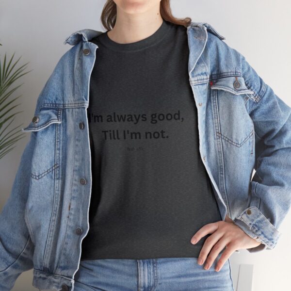 I'm always good till I'm not, Unisex Heavy Cotton Tee - Image 129