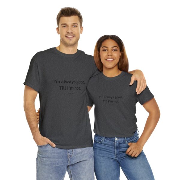 I'm always good till I'm not, Unisex Heavy Cotton Tee - Image 130
