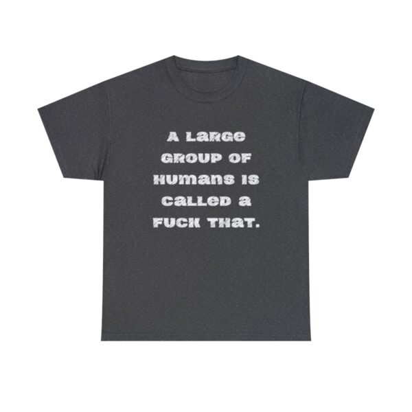 Brat Life "A large group of humans is called a fuck that" Unisex Heavy Cotton Tee - Image 49