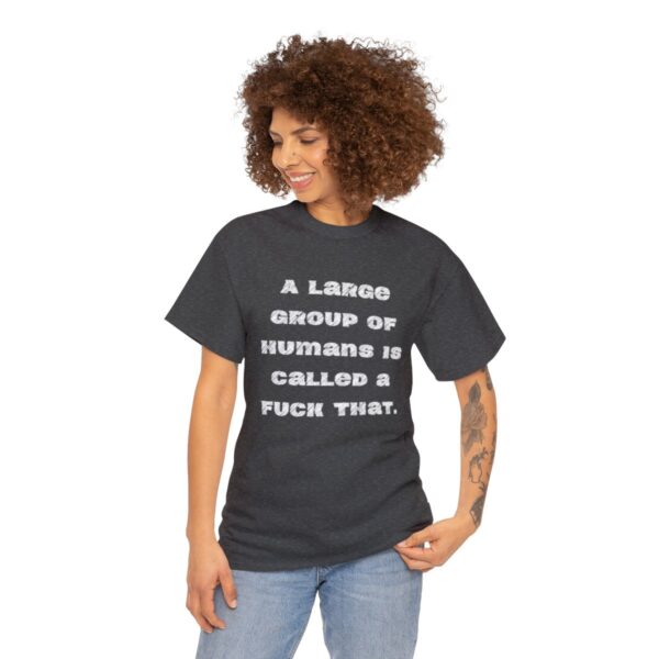 Brat Life "A large group of humans is called a fuck that" Unisex Heavy Cotton Tee - Image 51