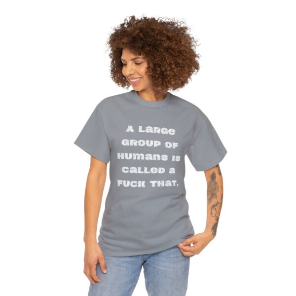 Brat Life "A large group of humans is called a fuck that" Unisex Heavy Cotton Tee - Image 27