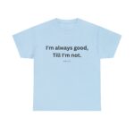 Brat Life "Good, till I'm not" Unisex Heavy Cotton Tee