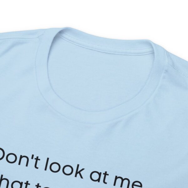 Brat Life "Don't look at me in that tone of voice" light Unisex Heavy Cotton Tee - Image 71