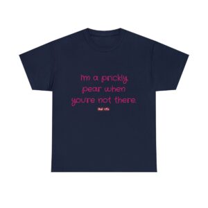 I'm a prickly pear when you're not there - Unisex Heavy Cotton Tee