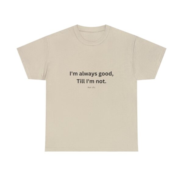 I'm always good till I'm not, Unisex Heavy Cotton Tee - Image 61