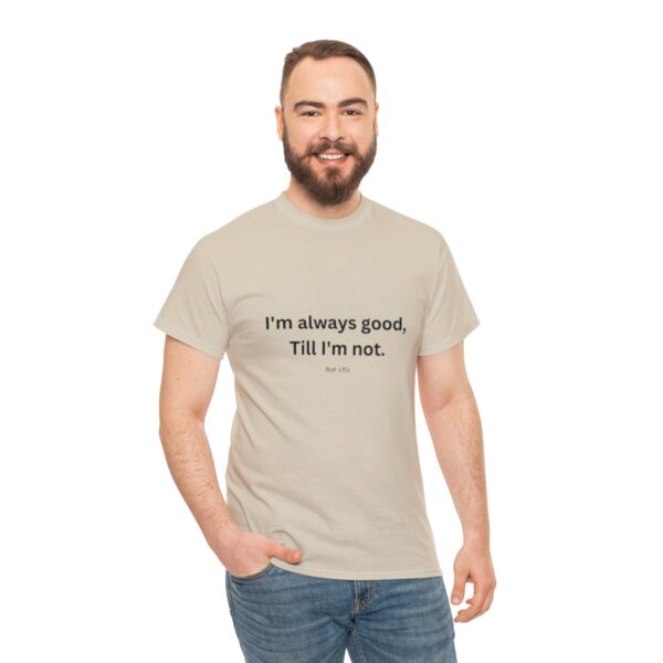 I'm always good till I'm not, Unisex Heavy Cotton Tee - Image 65