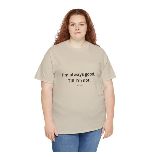 I'm always good till I'm not, Unisex Heavy Cotton Tee - Image 67