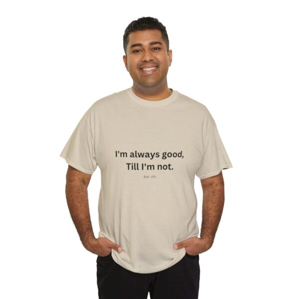 I'm always good till I'm not, Unisex Heavy Cotton Tee - Image 68