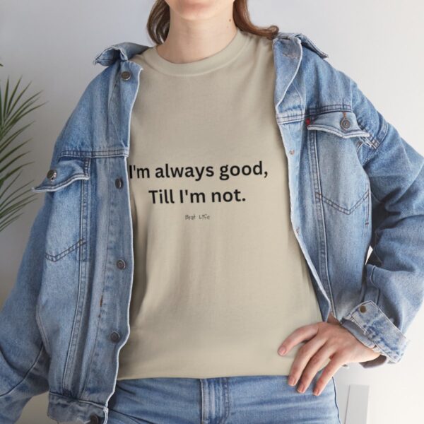 I'm always good till I'm not, Unisex Heavy Cotton Tee - Image 69