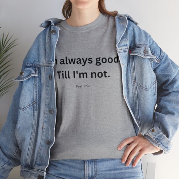 Brat Life "Good, till I'm not" Unisex Heavy Cotton Tee - Image 45