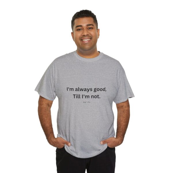 I'm always good till I'm not, Unisex Heavy Cotton Tee - Image 92