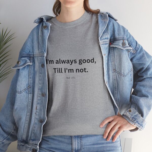 I'm always good till I'm not, Unisex Heavy Cotton Tee - Image 93