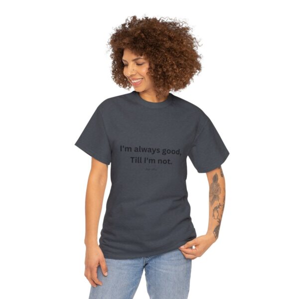 I'm always good till I'm not, Unisex Heavy Cotton Tee - Image 3